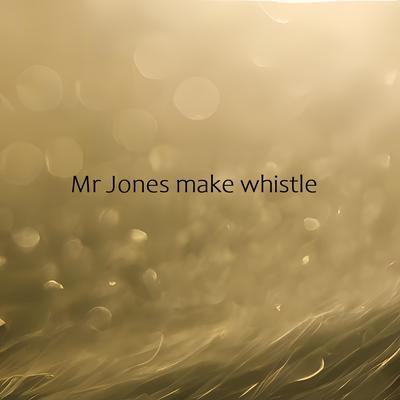 Mr Jones Make Whistle's cover