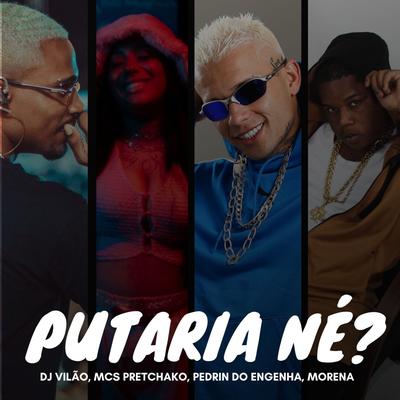 Putaria Ne? By dj vilão, Mc Morena, Mc Pedrin do Engenha, Mc Pretchako's cover