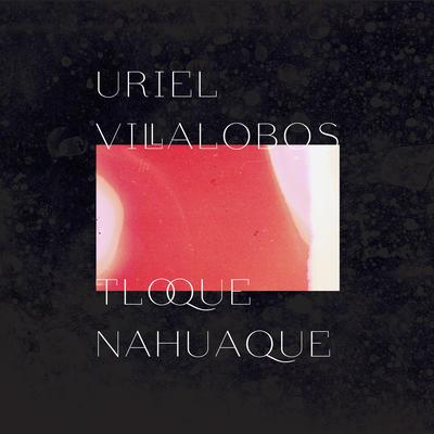 Tloque Nahuaque By Uriel Villalobos's cover