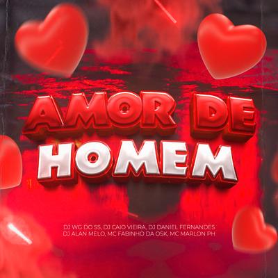 Amor de Homem By Dj Daniel Fernandes, Dj Caio Vieira, DJ WG DO SS, MC Fabinho da OSK, Dj Alan Melo, MC Marlon PH's cover