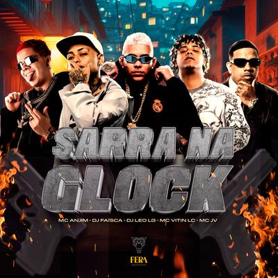 Sarra na Glock By DJ FAISCA, Dj Leo Lg, MC Vitin LC, MC JV, Mc Anjim's cover