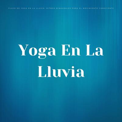 Flujo De Yoga En La Lluvia: Ritmos Binaurales Para El Movimiento Consciente's cover