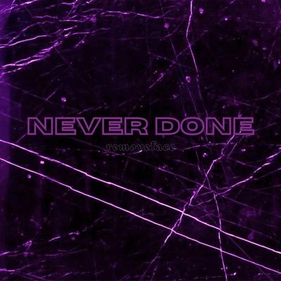 NEVER DONE By removeface's cover