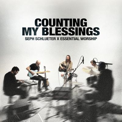 Counting My Blessings (Song Session) By Seph Schlueter, Essential Worship's cover