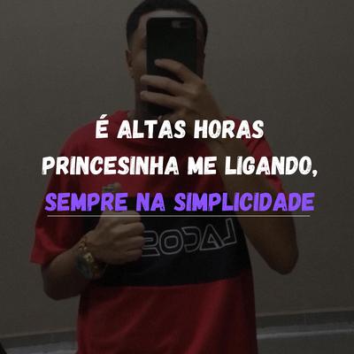 É ALTAS HORAS PRINCESINHA ME LIGANDO, SEMPRE NA SIMPLICIDADE's cover