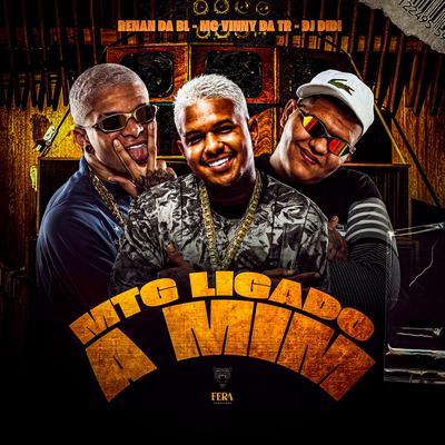 Mtg - Ligado a Mim By DJ RENAN DA BL, Mc Vinny da TR, Dj DiDi's cover