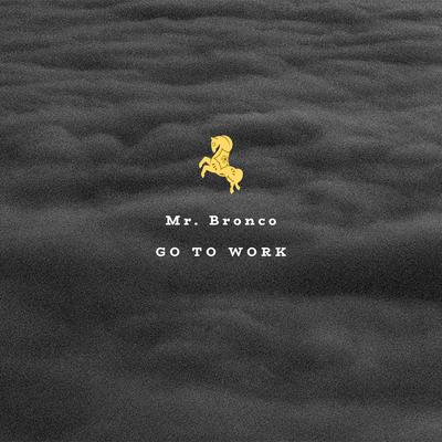 Go to Work By Mr. Bronco's cover