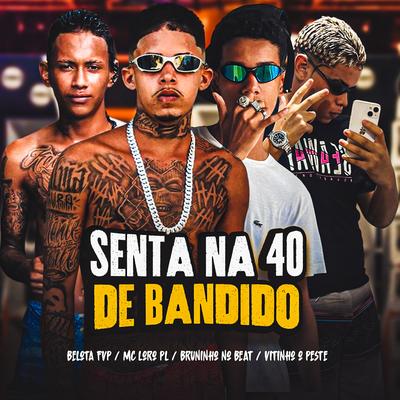 Senta na 40 de Bandido By Vitinho o Peste, Mc Loro PL, Belota FVP, BRUNINHO NO BEAT's cover