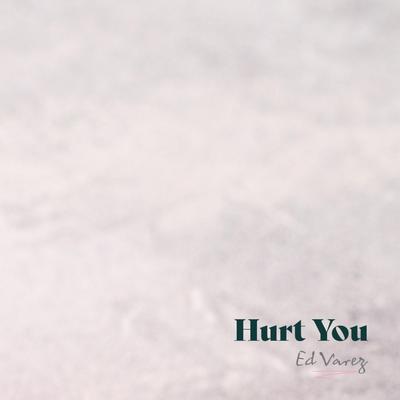 Hurt You By Ed Varez's cover