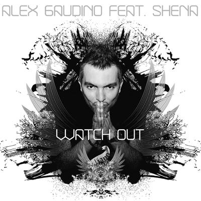 Watch Out (Extended Mix) By Alex Gaudino, Shena's cover