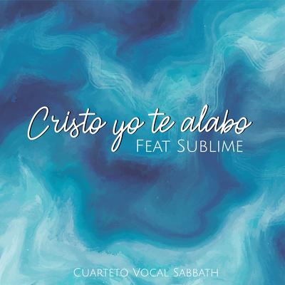 Cristo Yo Te Alabo By Cuarteto Vocal Sabbath, Sublime's cover