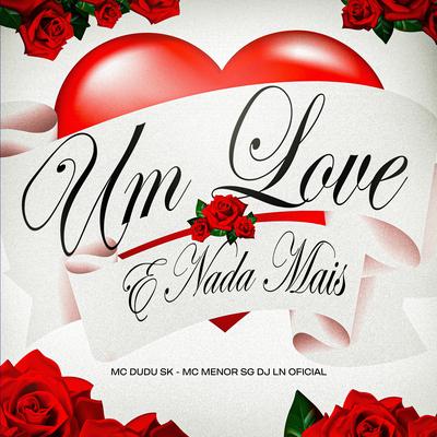 Um Love e Nada Mais By Mc Dudu Sk, MC MENOR SG, DJ LN oficial's cover