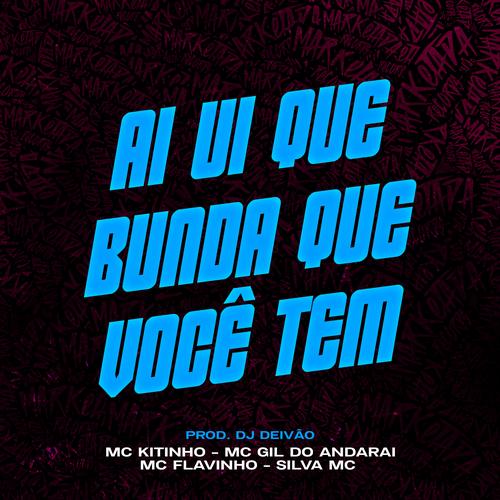 AI UI QUE BUNDA QUE VOCÊ TEM - MCs GIL DO ANDARAI, FLAVINHO, SILVA, KITINHO (DJ DEIVÃO)'s cover