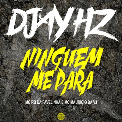 Ninguem Me Para By DJAY HZ, MC RB da Favelinha, MC Mauricio da V.I's cover