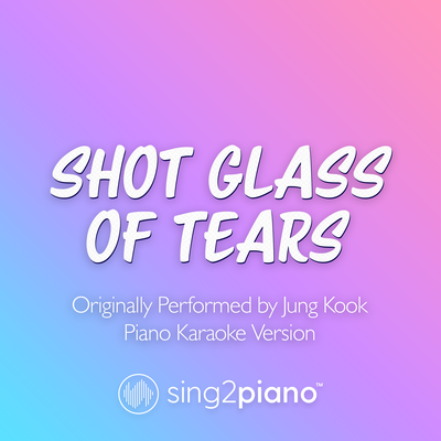 Shot Glass Of Tears (Originally Performed by Jung Kook) (Piano Karaoke Version)'s cover