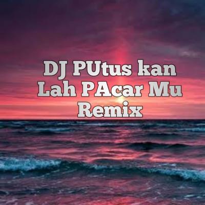 DJ putuskan lah pacar mu remix's cover