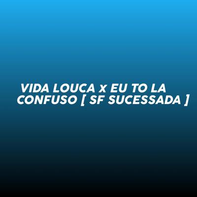 VIDA LOUCA X EU TO LA CONFUSO By SF SUCESSADA's cover