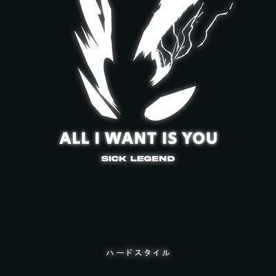 ALL I WANT IS YOU HARDSTYLE By SICK LEGEND's cover