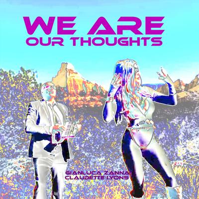 We Are Our Thoughts By Gianluca Zanna, Claudette Lyons's cover