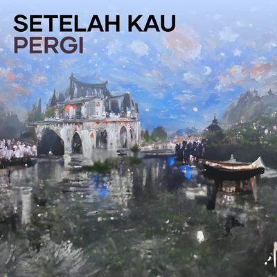 SETELAH KAU PERGI's cover
