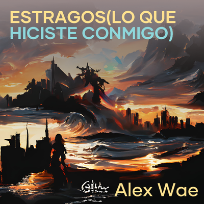 Estragos (Lo Que Hiciste Conmigo) By Alex wae's cover