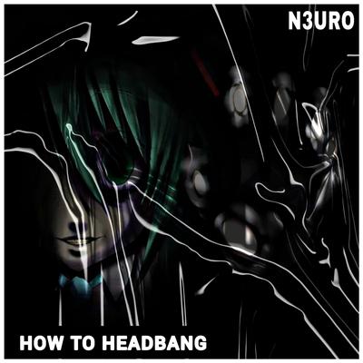 How to Headbang By N3URO's cover