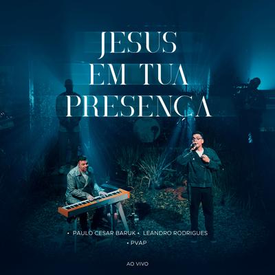 Jesus Em Tua Presença (Ao Vivo) By Paulo Cesar Baruk, Leandro Rodrigues, PVAP's cover