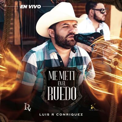 Me Metí En El Ruedo (En Vivo) By Luis R Conriquez's cover