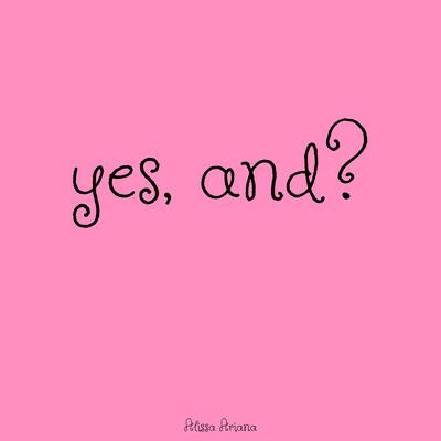 yes, and? By Alissa Ariana's cover