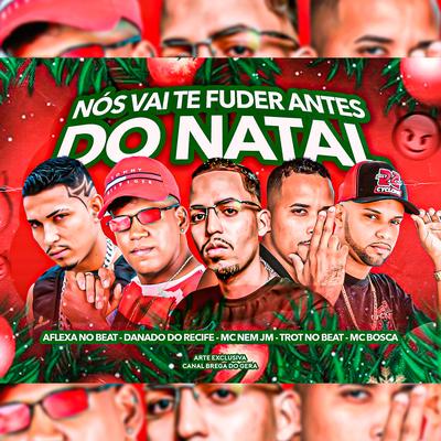 Nós Vai Te Fuder Antes do Natal (feat. Mc Bosca & Mc Nem Jm) (feat. Mc Bosca & Mc Nem Jm) By Danado do Recife, AFLEXA NO BEAT, Trot no Beat, Mc Bosca, Mc Nem Jm's cover