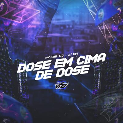 DOSE EM CIMA DE DOSE By MC Biel SJ, DJ DH, CLUB DA DZ7's cover