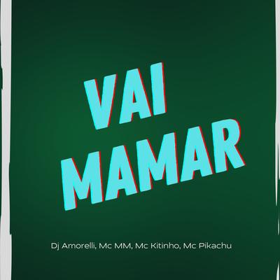 Vai Mamar By DJ Amorelli, MC MM, Mc Kitinho, Mc Pikachu's cover