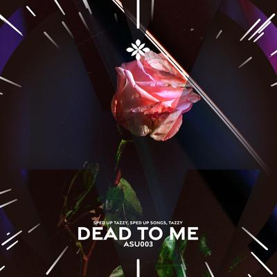 dead to me - sped up + reverb By sped up + reverb tazzy, iykyk, Tazzy's cover