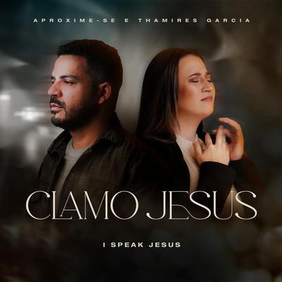 Clamo Jesus (I Speak Jesus) By Aproxime-Se, Thamires Garcia's cover