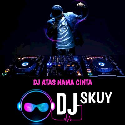 DJ Atas Nama Cinta - Mengapa Yang Lain Bisa Mendua Dengan Mudahnya By DJ Skuy's cover
