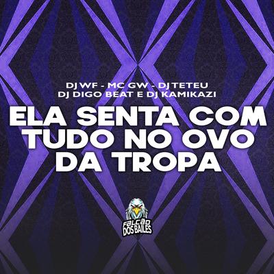 Ela Senta Com Tudo no Ovo da Tropa By DJ WF, DJ Teteu, Dj kamikazi, Mc Gw, DJ Digo Beat's cover