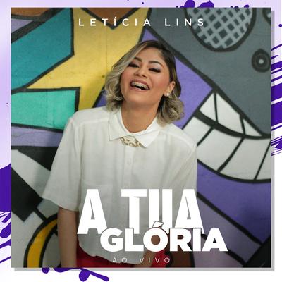 A Tua Glória (Ao Vivo) By Letícia Lins's cover