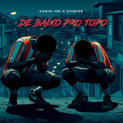 De Baixo Pro Topo By Kaeni Mc, Choice's cover