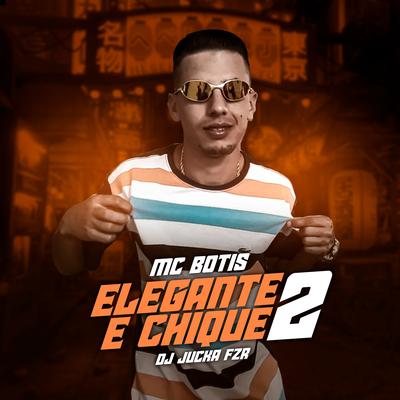 Elegante e Chique 2 By DJ Jucka FZR, MC Botis's cover