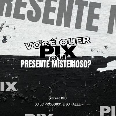 Mtg pix ou presente misterioso? (Versão bh) By DJ LC PROOD 031, Dj Faeel, MC LHOFC, MC Fabinho da OSK, Mc jvila's cover