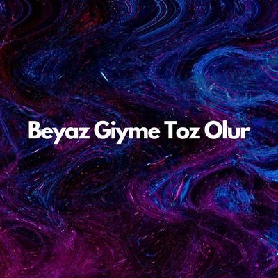 Beyaz Giyme Toz Olur's cover