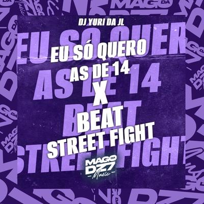 Eu so Quero as de 14 x Beat Street Fighter By DJ YURI DA JL's cover
