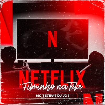 Netflix Filminho na Tela By MC Teteu, DJ J2's cover