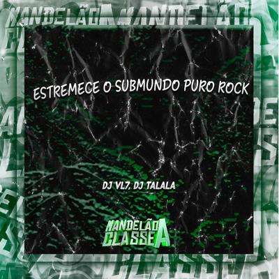 Estremece o Submundo Puro Rock By DJ VL7, DJ Talala's cover