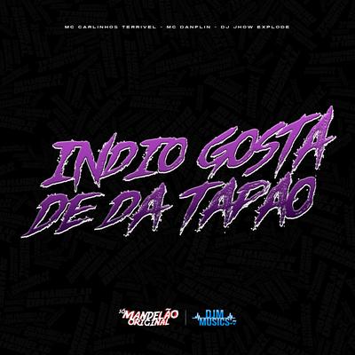 Indio Gosta de da Tapao By MC Carlinhos Terrivel, MC DANFLIN, DJ Jhow Explode's cover