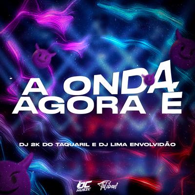 A Onda É Agora By DJ LIMA ENVOLVIDÃO, Dj 2K Do Taquaril's cover