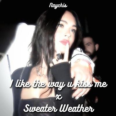 I like the way u kiss me x Sweater Weather By Naychis's cover