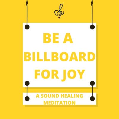 Be a Billboard for Joy: A Sound Healing Meditation's cover