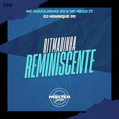 Ritmadinha Reminiscente By DJ Henrique 011, Mc Douglinha Zo, MC Nego JT's cover