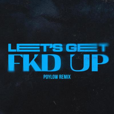 LET'S GET FKD UP (feat. Mondello' G & Tribbs) (Poylow Remix)'s cover